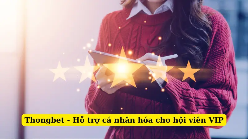 Thongbet - Nhà cái hỗ trợ cá nhân hóa cho hội viên VIP